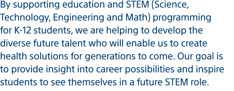 By supporting education and STEM (Science, Technology, Engineering and Math) programming for K-12 students, we are he   