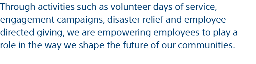 Through activities such as volunteer days of service, engagement campaigns, disaster relief and employee directed giv   